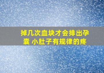 掉几次血块才会排出孕囊 小肚子有规律的疼